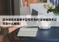 区块链技术是那个公司开发的[区块链技术公司靠什么赚钱]