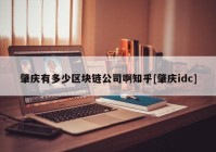 肇庆有多少区块链公司啊知乎[肇庆idc]