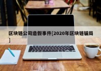 区块链公司造假事件[2020年区块链骗局]