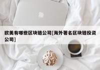 欧美有哪些区块链公司[海外著名区块链投资公司]