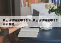 真正区块链是哪个公司[真正区块链是哪个公司研发的]