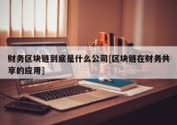 财务区块链到底是什么公司[区块链在财务共享的应用]