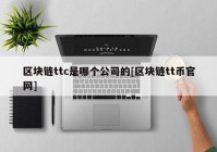 区块链ttc是哪个公司的[区块链tt币官网]